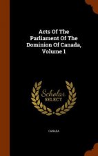 Acts of the Parliament of the Dominion of Canada, Volume 1