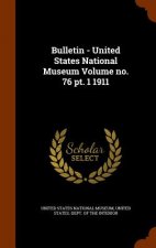 Bulletin - United States National Museum Volume No. 76 PT. 1 1911