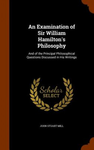 Examination of Sir William Hamilton's Philosophy