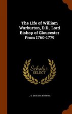 Life of William Warburton, D.D., Lord Bishop of Gloucester from 1760-1779