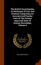 British Encyclopedia, or Dictionary of Arts and Sciences Comprising an Accurate and Popular View of the Present Improved State of Human Knowledge, Vol