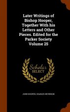 Later Writings of Bishop Hooper, Together with His Letters and Other Pieces. Edited for the Parker Society Volume 25