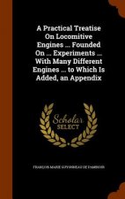 Practical Treatise on Locomitive Engines ... Founded on ... Experiments ... with Many Different Engines ... to Which Is Added, an Appendix