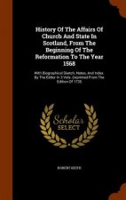 History of the Affairs of Church and State in Scotland, from the Beginning of the Reformation to the Year 1568