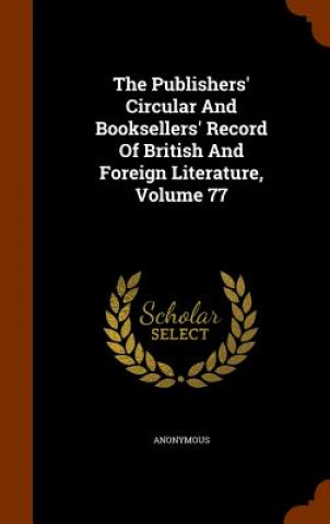 Publishers' Circular and Booksellers' Record of British and Foreign Literature, Volume 77