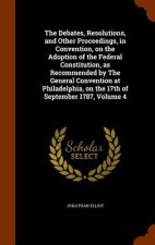 Debates, Resolutions, and Other Proceedings, in Convention, on the Adoption of the Federal Constitution, as Recommended by the General Convention at P