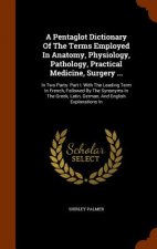 Pentaglot Dictionary of the Terms Employed in Anatomy, Physiology, Pathology, Practical Medicine, Surgery ...