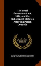 Local Government ACT, 1894, and the Subsequent Statutes Affecting Parish Councils