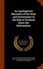 Apologetical Narration of the State and Government of the Kirk of Scotland Since the Reformation