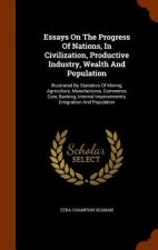 Essays on the Progress of Nations, in Civilization, Productive Industry, Wealth and Population