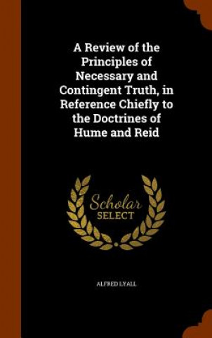 Review of the Principles of Necessary and Contingent Truth, in Reference Chiefly to the Doctrines of Hume and Reid