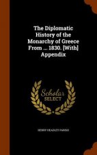 Diplomatic History of the Monarchy of Greece from ... 1830. [With] Appendix