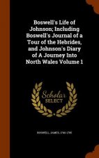 Boswell's Life of Johnson; Including Boswell's Journal of a Tour of the Hebrides, and Johnson's Diary of a Journey Into North Wales Volume 1