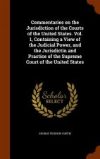 Commentaries on the Jurisdiction of the Courts of the United States. Vol. 1, Containing a View of the Judicial Power, and the Jurisdictin and Practice