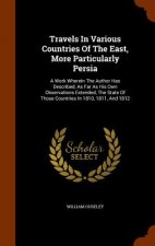 Travels in Various Countries of the East, More Particularly Persia