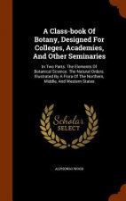 Class-Book of Botany, Designed for Colleges, Academies, and Other Seminaries