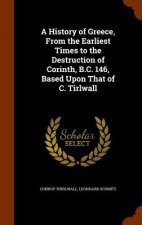 History of Greece, from the Earliest Times to the Destruction of Corinth, B.C. 146, Based Upon That of C. Tirlwall