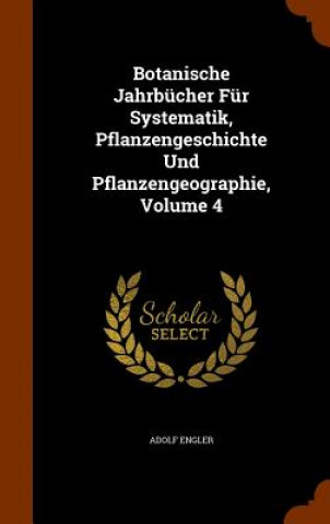 Botanische Jahrbucher Fur Systematik, Pflanzengeschichte Und Pflanzengeographie, Volume 4