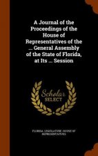 Journal of the Proceedings of the House of Representatives of the ... General Assembly of the State of Florida, at Its ... Session