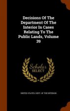 Decisions of the Department of the Interior in Cases Relating to the Public Lands, Volume 39