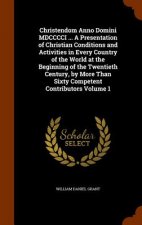 Christendom Anno Domini MDCCCCI ... a Presentation of Christian Conditions and Activities in Every Country of the World at the Beginning of the Twenti