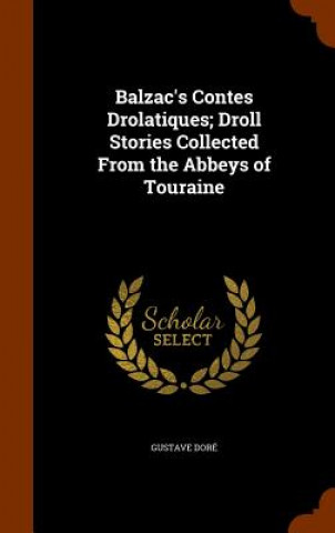 Balzac's Contes Drolatiques; Droll Stories Collected from the Abbeys of Touraine