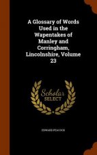 Glossary of Words Used in the Wapentakes of Manley and Corringham, Lincolnshire, Volume 23