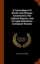 Concordance of Words and Phrases Construed in the Judicial Reports, and of Legal Definitions Contained Therein