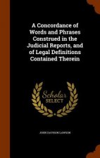 Concordance of Words and Phrases Construed in the Judicial Reports, and of Legal Definitions Contained Therein
