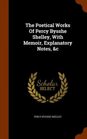 Poetical Works of Percy Bysshe Shelley, with Memoir, Explanatory Notes, &C
