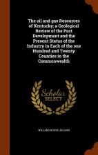 Oil and Gas Resources of Kentucky; A Geological Review of the Past Development and the Present Status of the Industry in Each of the One Hundred and T