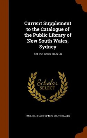 Current Supplement to the Catalogue of the Public Library of New South Wales, Sydney