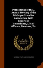 Proceedings of the ... Annual Meeting of the Michigan State Bar Association, with Reports of Committees, List of Officers, Members, Etc