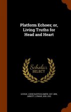 Platform Echoes; Or, Living Truths for Head and Heart