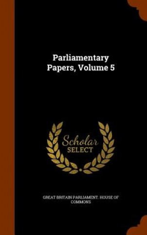 Parliamentary Papers, Volume 5