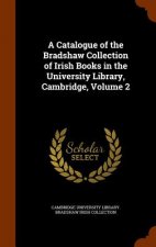 Catalogue of the Bradshaw Collection of Irish Books in the University Library, Cambridge, Volume 2