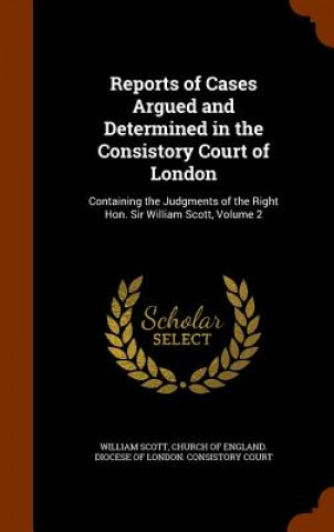 Reports of Cases Argued and Determined in the Consistory Court of London