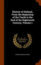 History of Holland, from the Beginning of the Tenth to the End of the Eighteenth Century, Volume 1