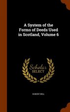 System of the Forms of Deeds Used in Scotland, Volume 6