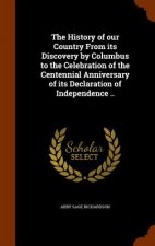 History of Our Country from Its Discovery by Columbus to the Celebration of the Centennial Anniversary of Its Declaration of Independence ..