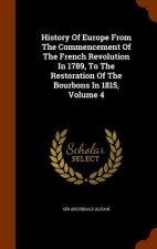History of Europe from the Commencement of the French Revolution in 1789, to the Restoration of the Bourbons in 1815, Volume 4
