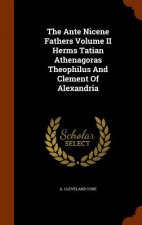 Ante Nicene Fathers Volume II Herms Tatian Athenagoras Theophilus and Clement of Alexandria