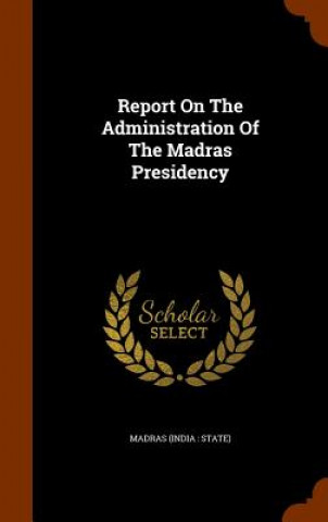 Report on the Administration of the Madras Presidency