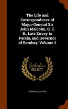 Life and Correspondence of Major-General Sir John Malcolm, G. C. B., Late Envoy to Persia, and Governor of Bombay; Volume 2