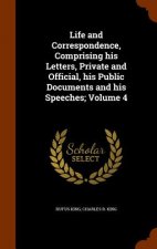 Life and Correspondence, Comprising His Letters, Private and Official, His Public Documents and His Speeches; Volume 4