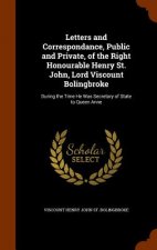 Letters and Correspondance, Public and Private, of the Right Honourable Henry St. John, Lord Viscount Bolingbroke