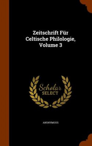 Zeitschrift Fur Celtische Philologie, Volume 3