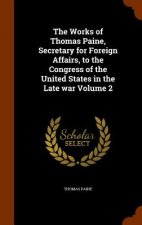 Works of Thomas Paine, Secretary for Foreign Affairs, to the Congress of the United States in the Late War Volume 2