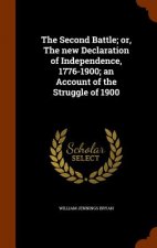 Second Battle; Or, the New Declaration of Independence, 1776-1900; An Account of the Struggle of 1900