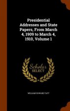 Presidential Addresses and State Papers, from March 4, 1909 to March 4, 1910, Volume 1
